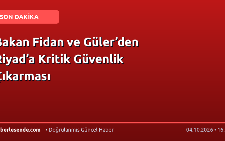 Bakan Fidan ve Güler’den Riyad’a Kritik Güvenlik Çıkarması