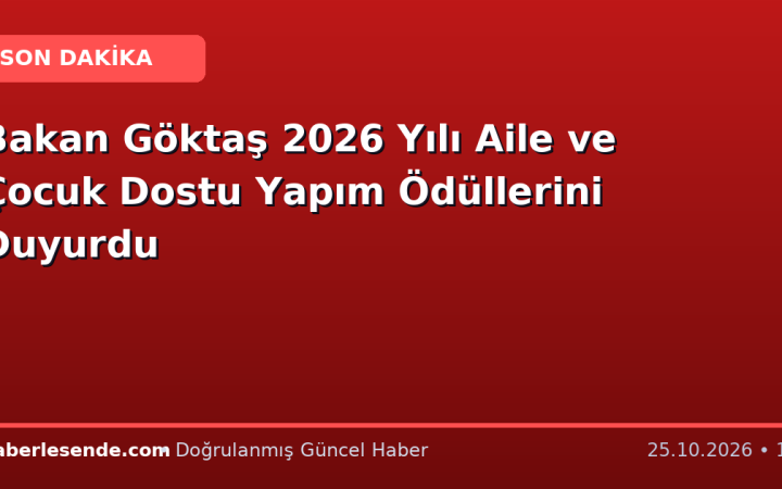 Bakan Göktaş 2026 Yılı Aile ve Çocuk Dostu Yapım Ödüllerini Duyurdu
