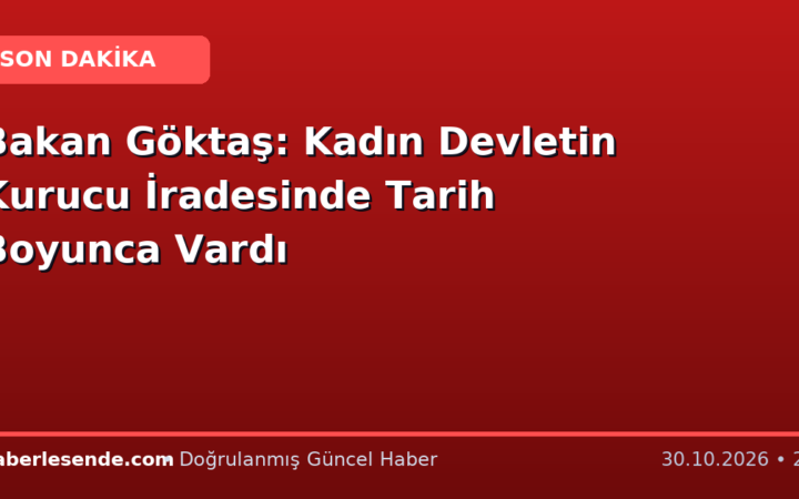 Bakan Göktaş: Kadın Devletin Kurucu İradesinde Tarih Boyunca Vardı