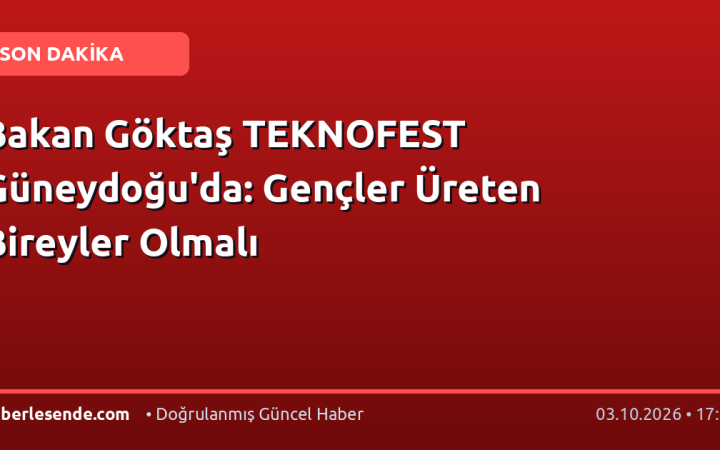 Bakan Göktaş TEKNOFEST Güneydoğu'da: Gençler Üreten Bireyler Olmalı