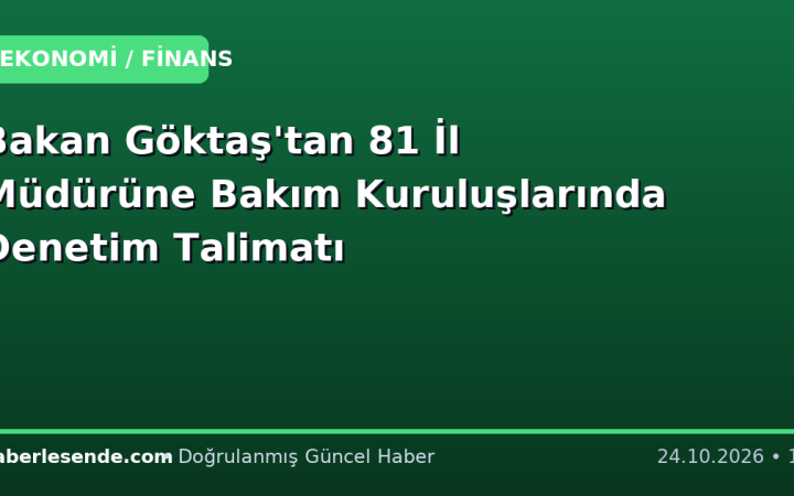 Bakan Göktaş'tan 81 İl Müdürüne Bakım Kuruluşlarında Denetim Talimatı