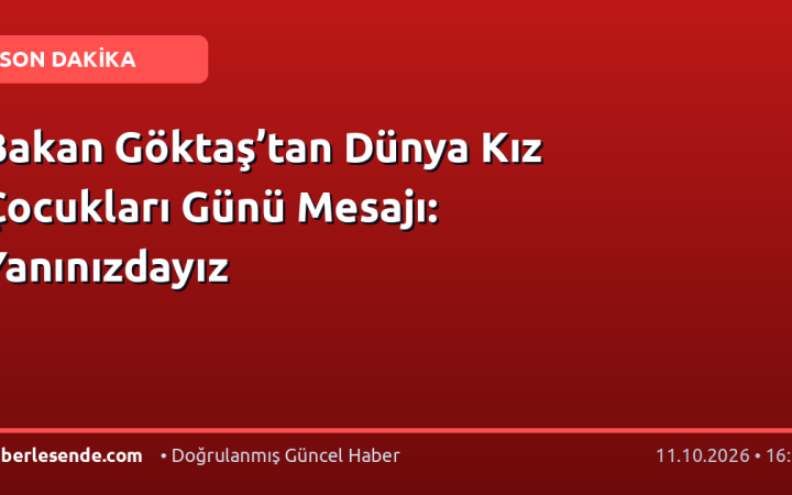 Bakan Göktaş’tan Dünya Kız Çocukları Günü Mesajı: Yanınızdayız
