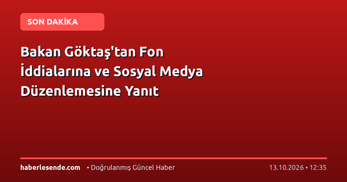 Bakan Göktaş'tan Fon İddialarına ve Sosyal Medya Düzenlemesine Yanıt