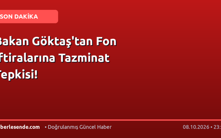Bakan Göktaş'tan Fon İftiralarına Tazminat Tepkisi!