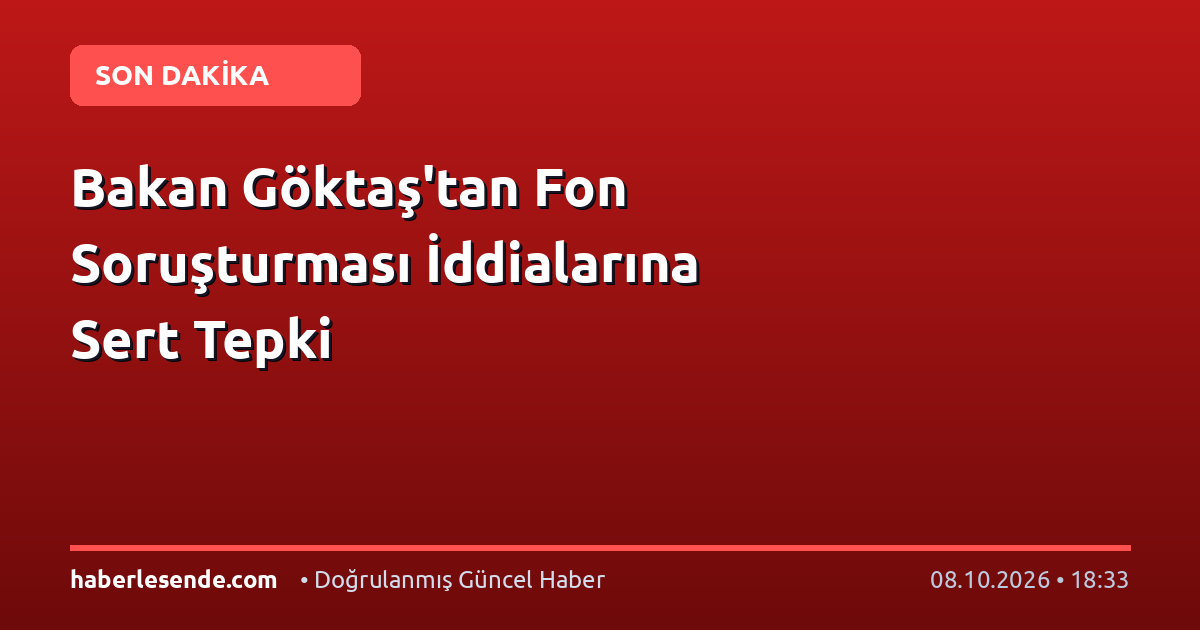 Bakan Göktaş'tan Fon Soruşturması İddialarına Sert Tepki