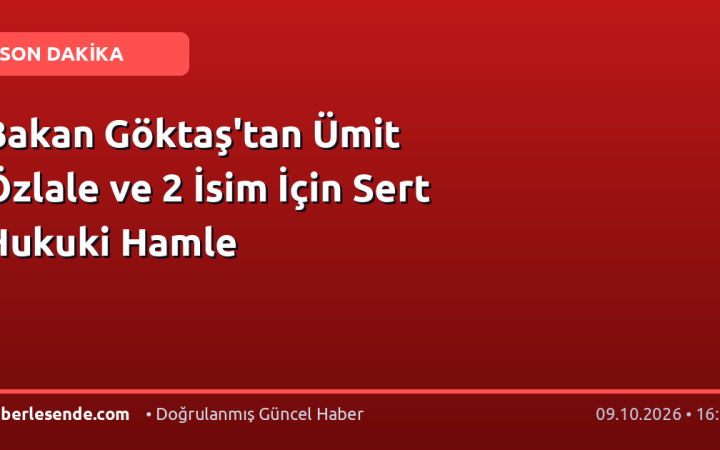 Bakan Göktaş'tan Ümit Özlale ve 2 İsim İçin Sert Hukuki Hamle