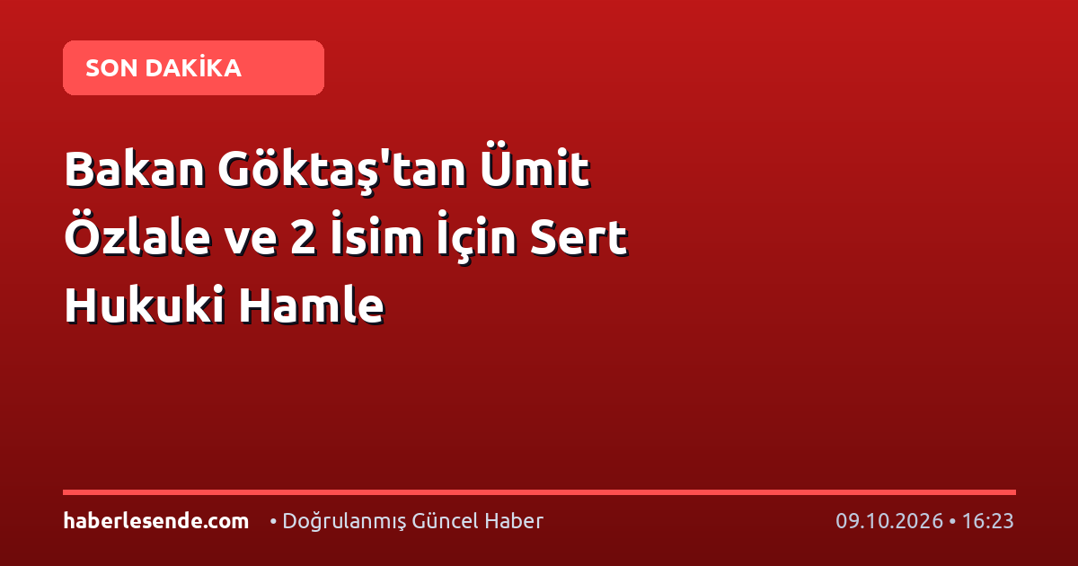 Bakan Göktaş'tan Ümit Özlale ve 2 İsim İçin Sert Hukuki Hamle