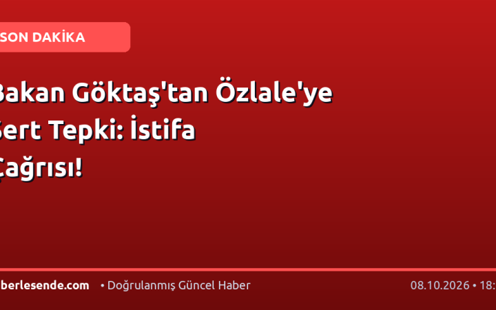 Bakan Göktaş'tan Özlale'ye Sert Tepki: İstifa Çağrısı!