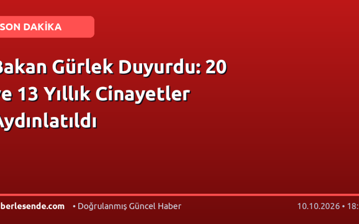 Bakan Gürlek Duyurdu: 20 ve 13 Yıllık Cinayetler Aydınlatıldı