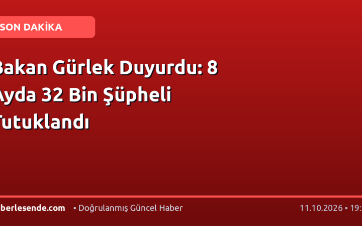 Bakan Gürlek Duyurdu: 8 Ayda 32 Bin Şüpheli Tutuklandı