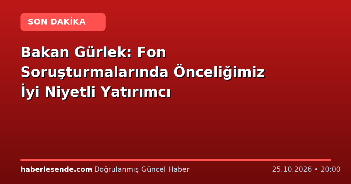 Bakan Gürlek: Fon Soruşturmalarında Önceliğimiz İyi Niyetli Yatırımcı