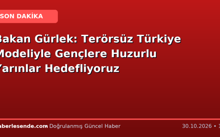 Bakan Gürlek: Terörsüz Türkiye Modeliyle Gençlere Huzurlu Yarınlar Hedefliyoruz