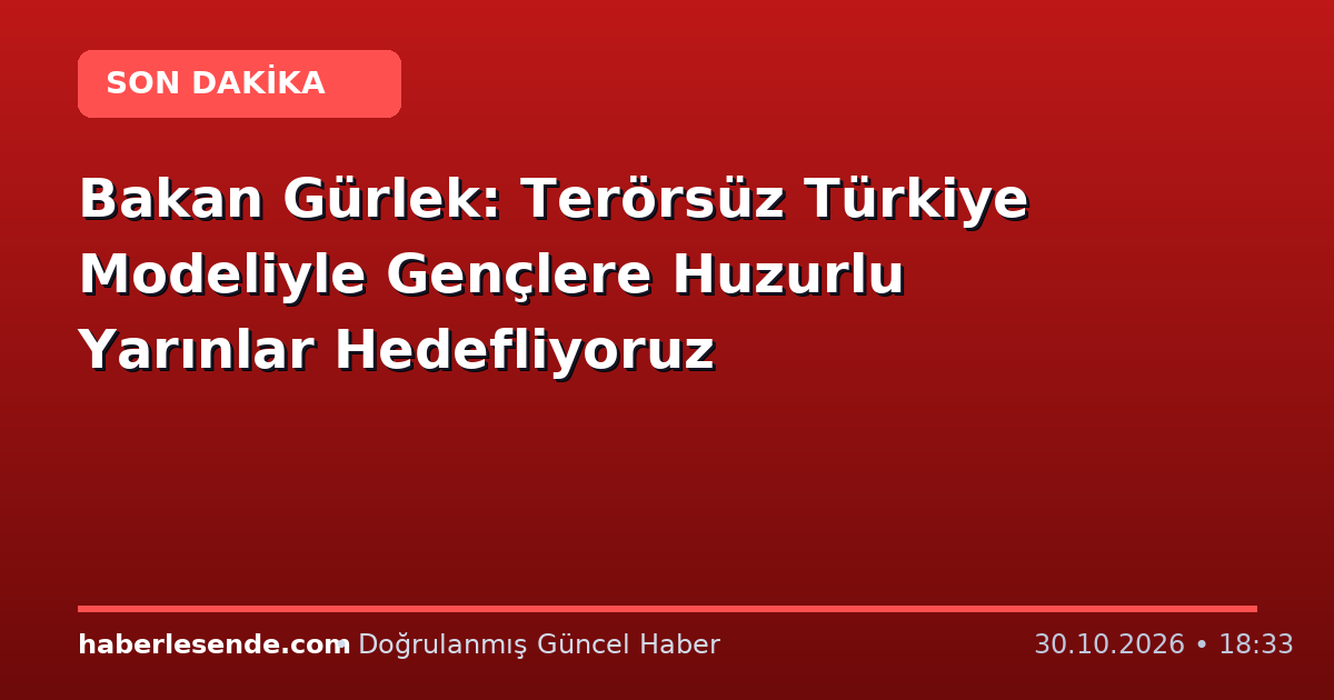 Bakan Gürlek: Terörsüz Türkiye Modeliyle Gençlere Huzurlu Yarınlar Hedefliyoruz