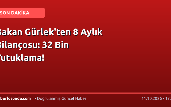 Bakan Gürlek'ten 8 Aylık Bilançosu: 32 Bin Tutuklama!