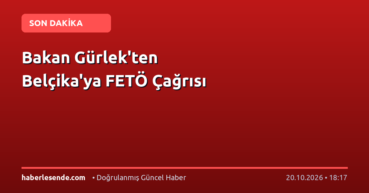 Bakan Gürlek'ten Belçika'ya FETÖ Çağrısı