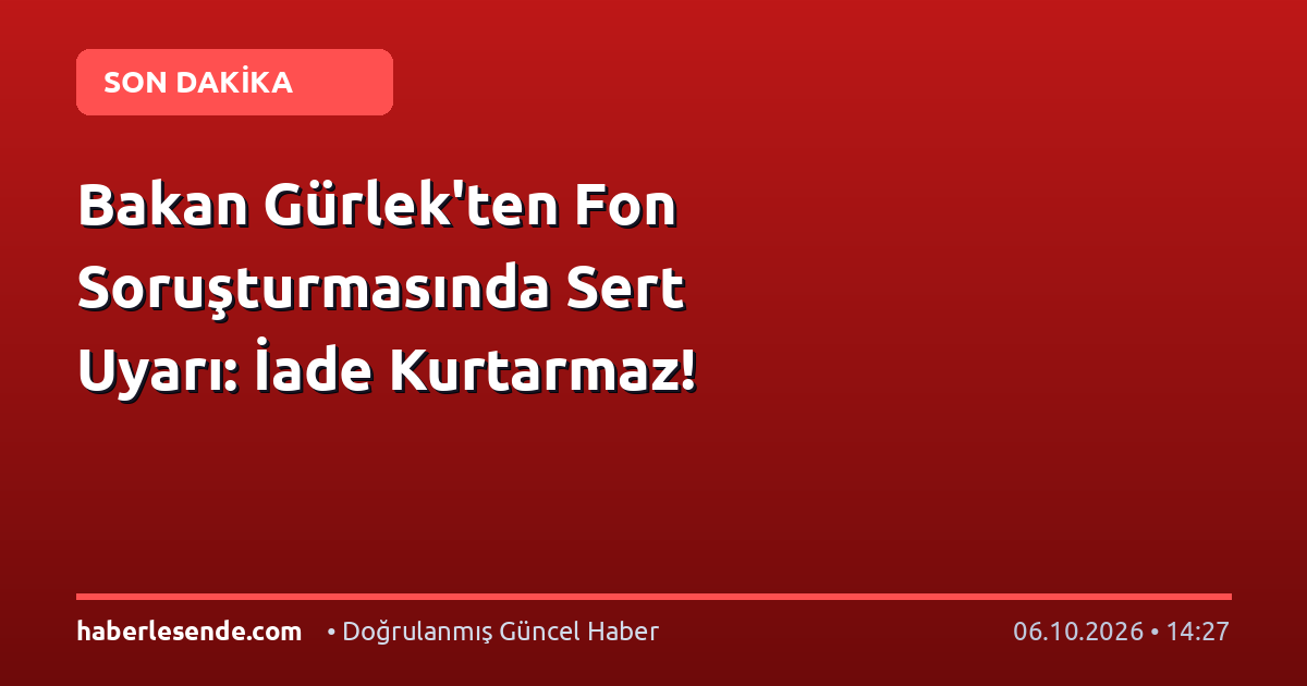 Bakan Gürlek'ten Fon Soruşturmasında Sert Uyarı: İade Kurtarmaz!