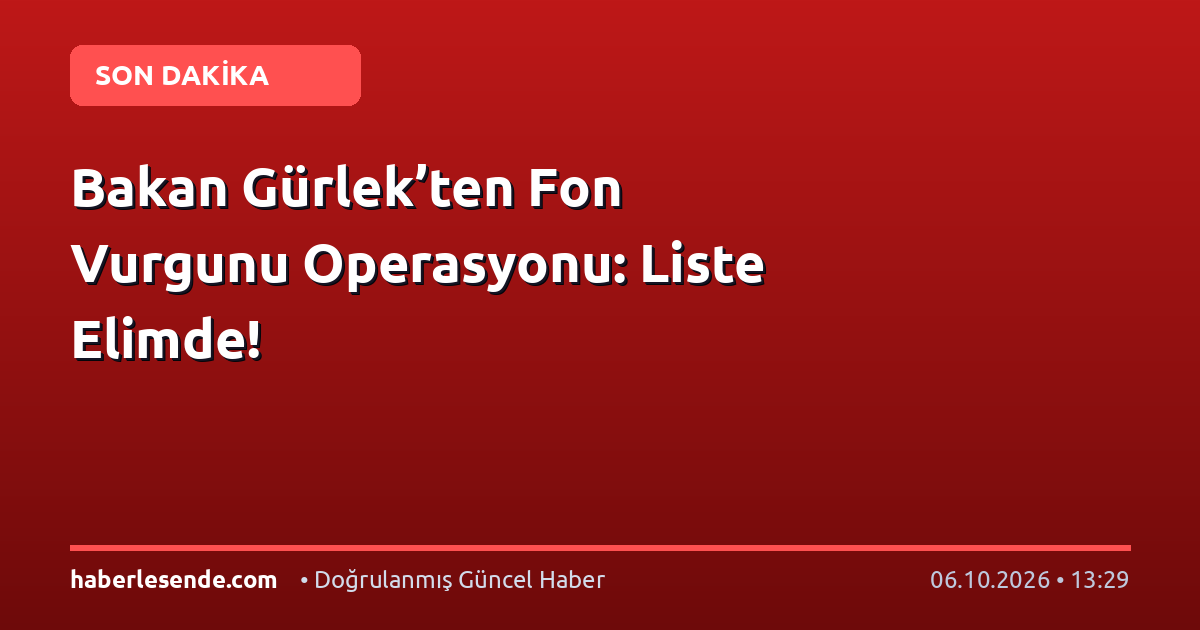 Bakan Gürlek’ten Fon Vurgunu Operasyonu: Liste Elimde!