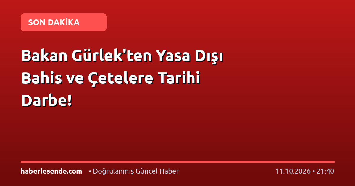 Bakan Gürlek'ten Yasa Dışı Bahis ve Çetelere Tarihi Darbe!