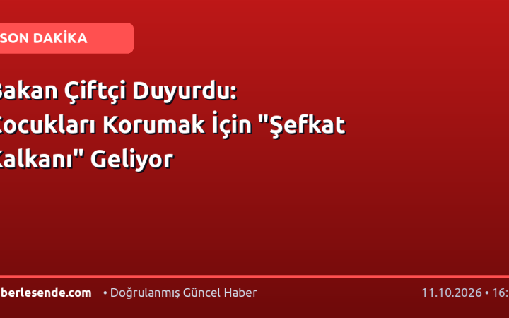 Bakan Çiftçi Duyurdu: Çocukları Korumak İçin "Şefkat Kalkanı" Geliyor