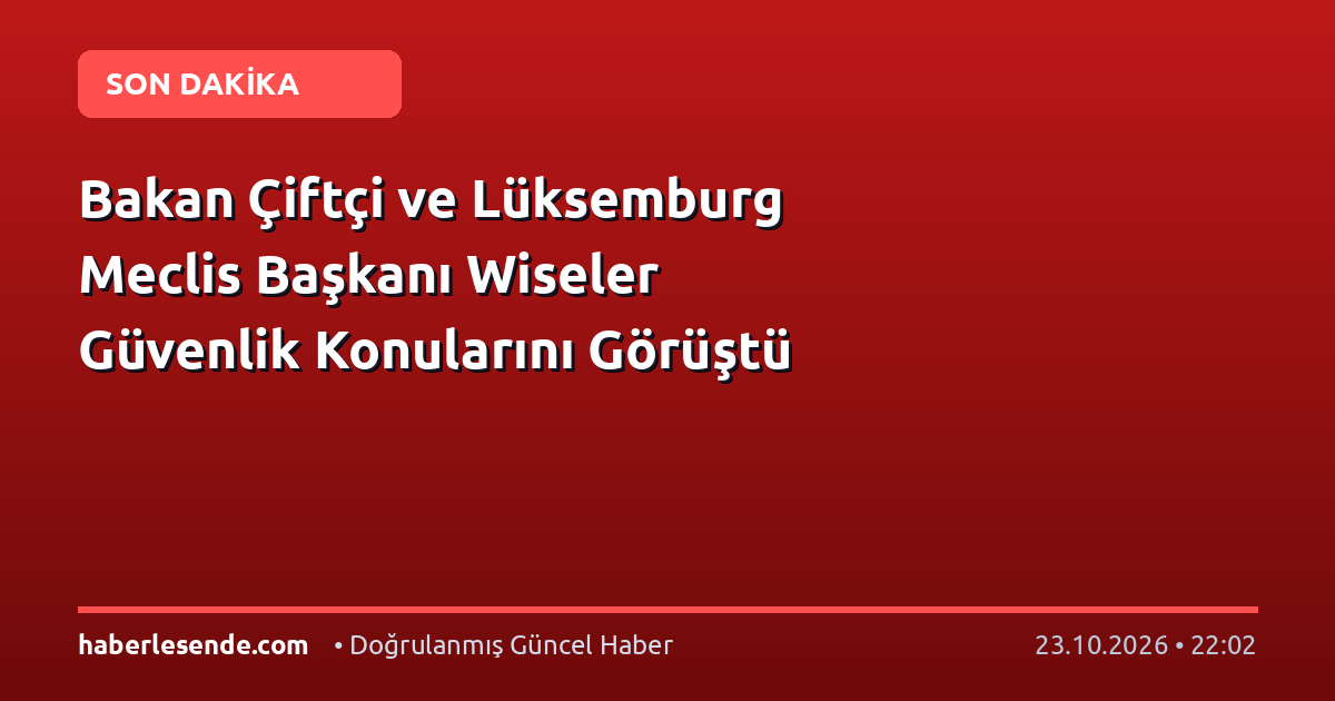Bakan Çiftçi ve Lüksemburg Meclis Başkanı Wiseler Güvenlik Konularını Görüştü
