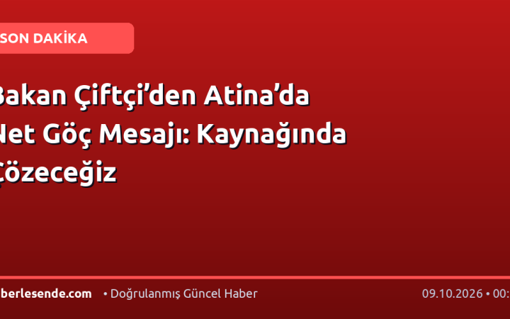 Bakan Çiftçi’den Atina’da Net Göç Mesajı: Kaynağında Çözeceğiz