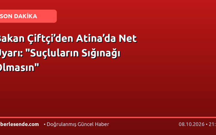 Bakan Çiftçi’den Atina’da Net Uyarı: "Suçluların Sığınağı Olmasın"