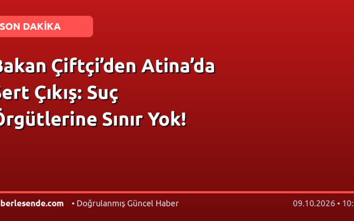 Bakan Çiftçi’den Atina’da Sert Çıkış: Suç Örgütlerine Sınır Yok!