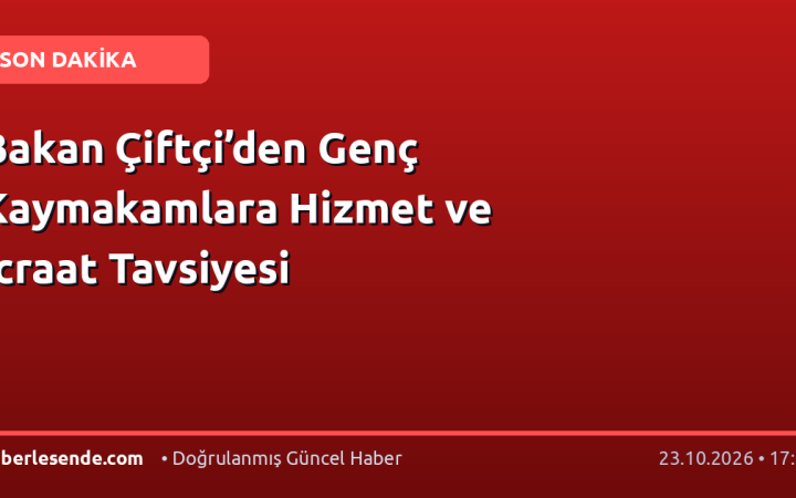 Bakan Çiftçi’den Genç Kaymakamlara Hizmet ve İcraat Tavsiyesi
