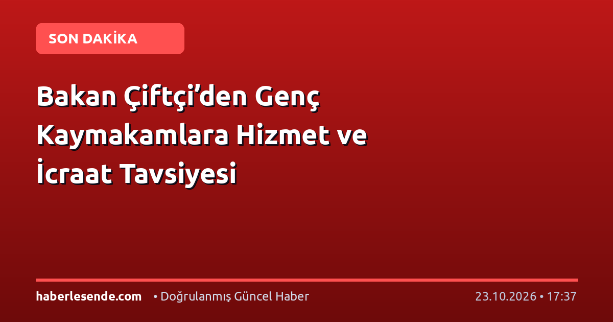 Bakan Çiftçi’den Genç Kaymakamlara Hizmet ve İcraat Tavsiyesi