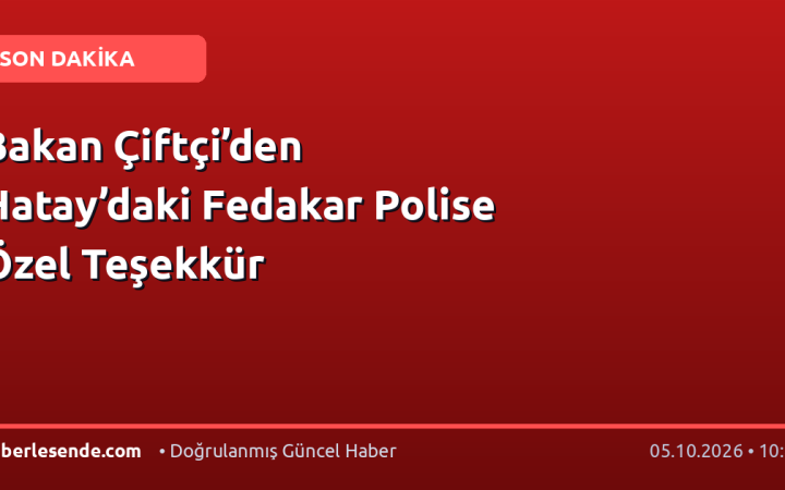 Bakan Çiftçi’den Hatay’daki Fedakar Polise Özel Teşekkür