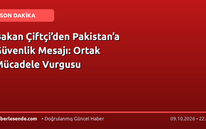 Bakan Çiftçi’den Pakistan’a Güvenlik Mesajı: Ortak Mücadele Vurgusu
