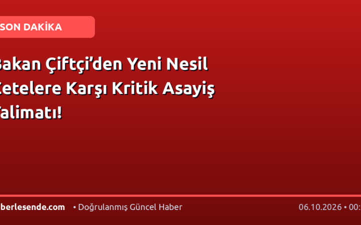 Bakan Çiftçi’den Yeni Nesil Çetelere Karşı Kritik Asayiş Talimatı!