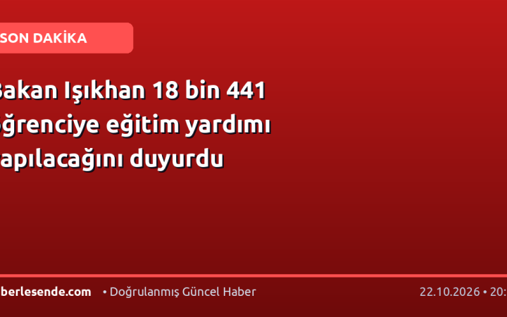 Bakan Işıkhan 18 bin 441 öğrenciye eğitim yardımı yapılacağını duyurdu