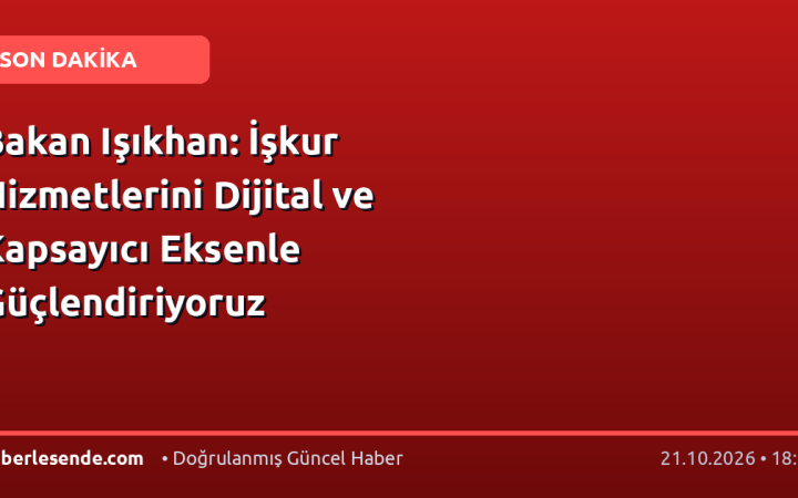 Bakan Işıkhan: İşkur Hizmetlerini Dijital ve Kapsayıcı Eksenle Güçlendiriyoruz