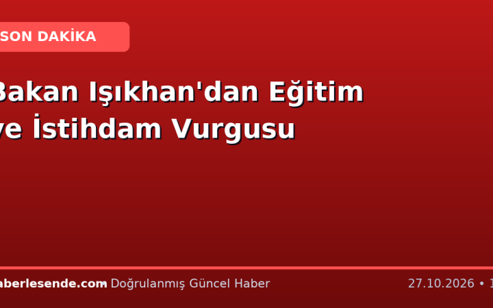 Bakan Işıkhan'dan Eğitim ve İstihdam Vurgusu