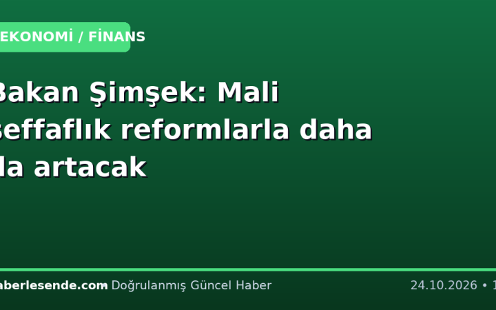Bakan Şimşek: Mali şeffaflık reformlarla daha da artacak