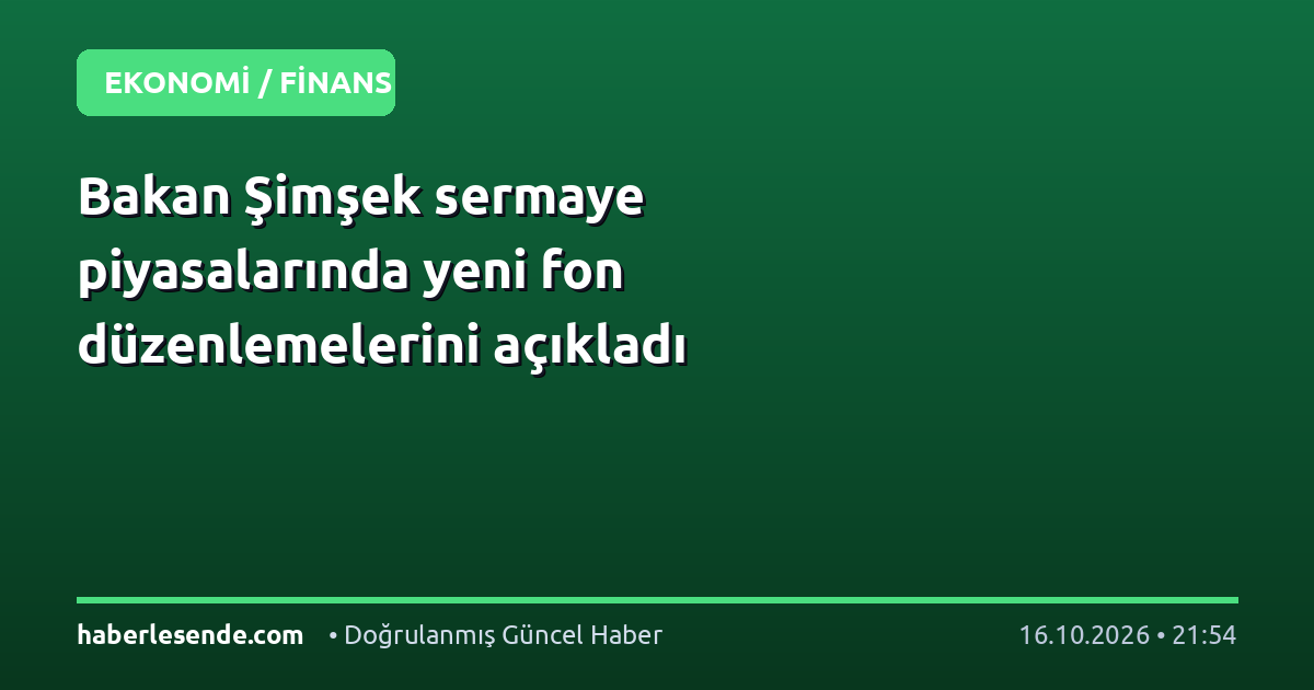 Bakan Şimşek sermaye piyasalarında yeni fon düzenlemelerini açıkladı