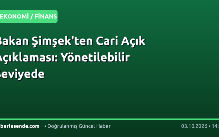 Bakan Şimşek'ten Cari Açık Açıklaması: Yönetilebilir Seviyede