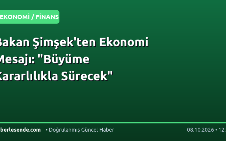 Bakan Şimşek'ten Ekonomi Mesajı: "Büyüme Kararlılıkla Sürecek"