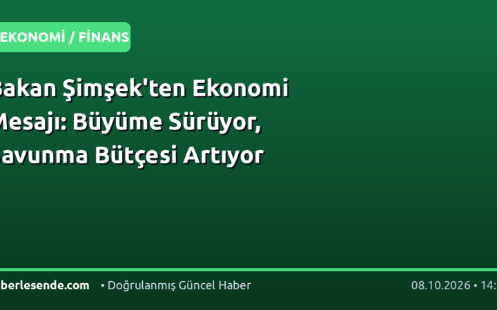 Bakan Şimşek'ten Ekonomi Mesajı: Büyüme Sürüyor, Savunma Bütçesi Artıyor