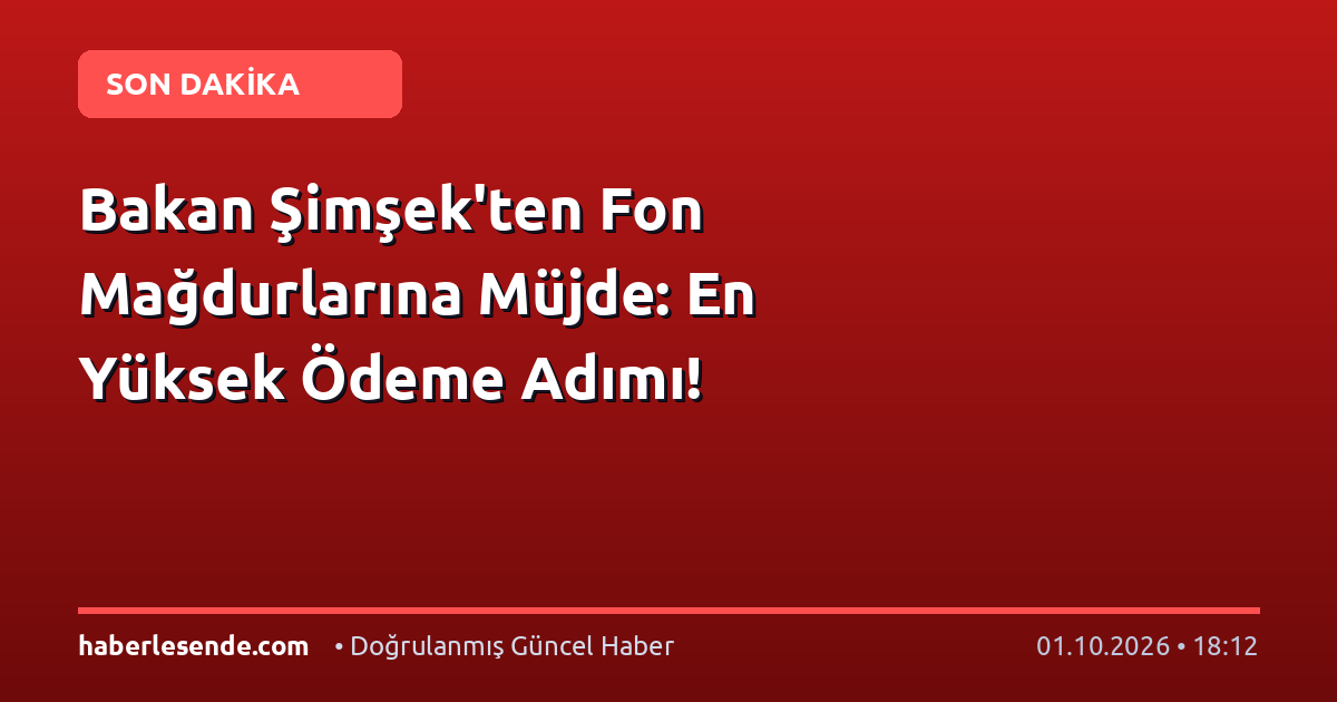 Bakan Şimşek'ten Fon Mağdurlarına Müjde: En Yüksek Ödeme Adımı!