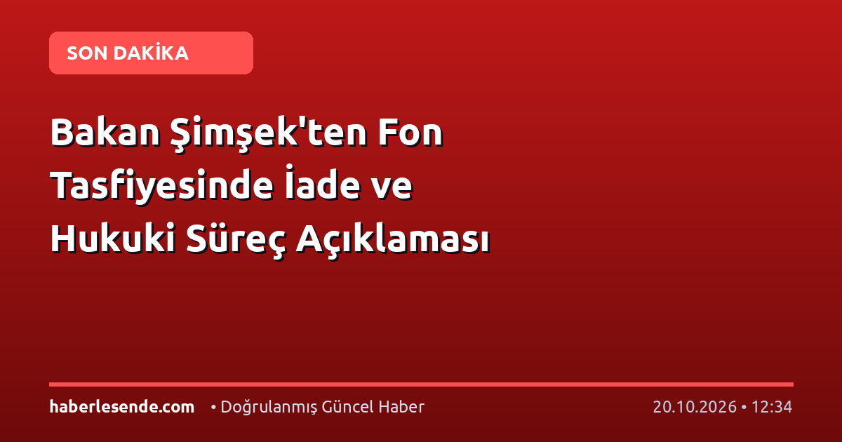 Bakan Şimşek'ten Fon Tasfiyesinde İade ve Hukuki Süreç Açıklaması