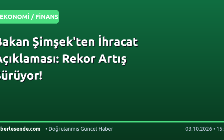 Bakan Şimşek'ten İhracat Açıklaması: Rekor Artış Sürüyor!
