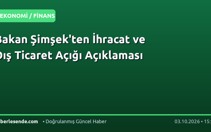 Bakan Şimşek'ten İhracat ve Dış Ticaret Açığı Açıklaması