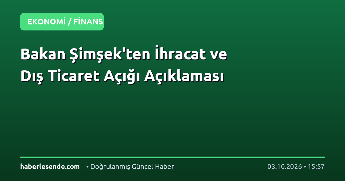 Bakan Şimşek'ten İhracat ve Dış Ticaret Açığı Açıklaması