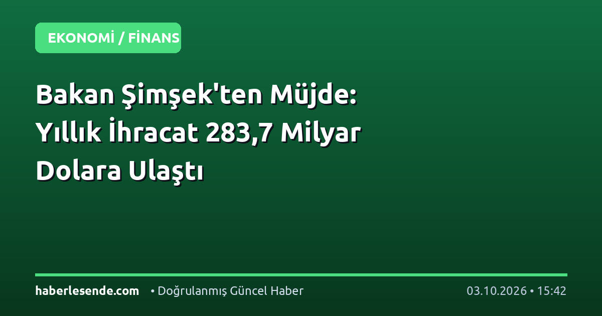 Bakan Şimşek'ten Müjde: Yıllık İhracat 283,7 Milyar Dolara Ulaştı