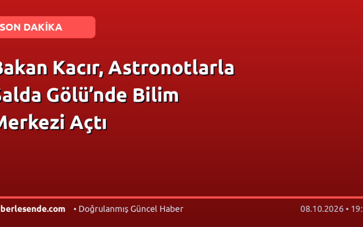 Bakan Kacır, Astronotlarla Salda Gölü’nde Bilim Merkezi Açtı