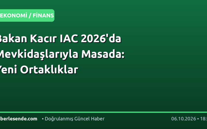 Bakan Kacır IAC 2026'da Mevkidaşlarıyla Masada: Yeni Ortaklıklar