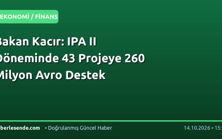 Bakan Kacır: IPA II Döneminde 43 Projeye 260 Milyon Avro Destek