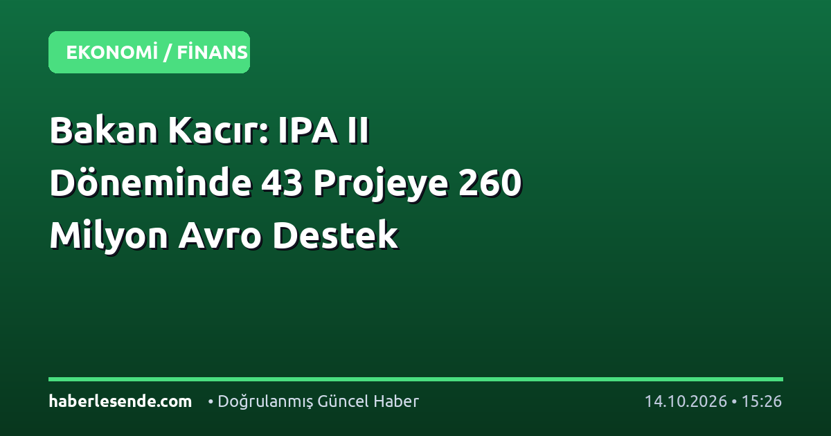 Bakan Kacır: IPA II Döneminde 43 Projeye 260 Milyon Avro Destek